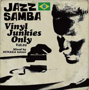 TATSUO SUNAGA / 須永辰緒 / 「JAZZ SAMBA」~Vinyl Junkies Only Vol.2~