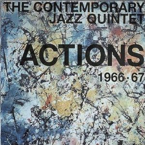CONTEMPORARY JAZZ QUINTET / コンテンポラリー・ジャズ・クインテット / ACTIONS 1966-67 / アクションズ1966-67