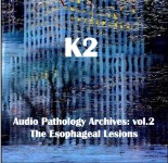 K2 (KIMIHIDE KUSAFUKA) / Audio Pathology Archives vol.2: The Esophageal Lesions
