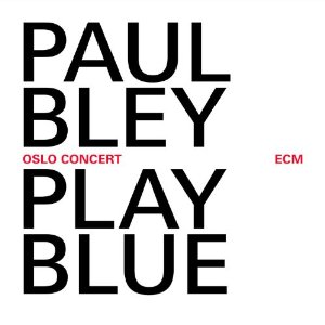 PAUL BLEY / ポール・ブレイ / Play Blue: Oslo Concert