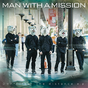 MAN WITH A MISSION / マン・ウィズ・ア・ミッション / DON'T FEEL THE DISTANCE E.P