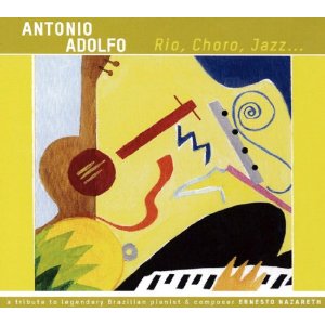 ANTONIO ADOLFO / アントニオ・アドルフォ / リオ、ショーロ、ジャズ エルネスト・ナザレーに捧ぐ
