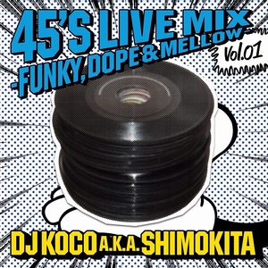 DJ KOCO aka SHIMOKITA / DJココ / 45's LIVE MIX vol.01