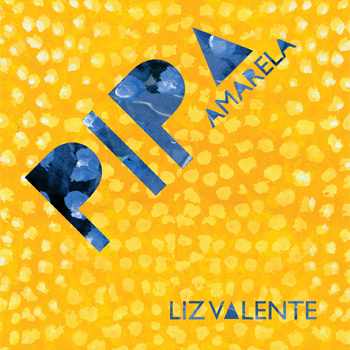 LIZ VALENTE / リズ・ヴァレンチ / PIPA AMARELA