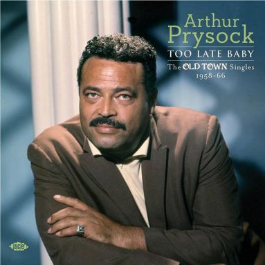 ARTHUR PRYSOCK / アーサー・プライソック / TOO LATE BABY: THE OLD TOWN SINGLES 1958-66
