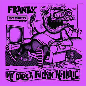 FRANTIX / フランティックス / MY DAD'S A FUCKIN' ALCOHOLIC (レコード)