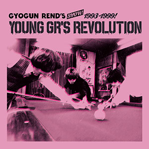 GYOGUN REND'S / GYOGUN REND'S SHOW!! 1993-1999 "YOUNG GR'S REVOLUTION"