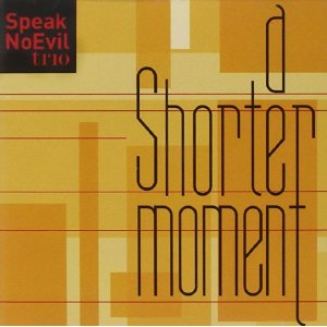 SPEAK NO EVIL TRIO / Shorter Moment 
