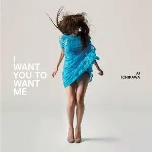 AI ICHIKAWA / 市川愛 / I want you to want me  / アイ・ウォント・ユー・トゥ・ウォント・ミー