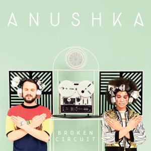ANUSHKA / BROKEN CIRCUIT