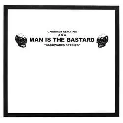 Charred Remains A.K.A. Man Is The Bastard / BACKWARD  SPECIES (7")