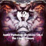 K2 (KIMIHIDE KUSAFUKA) / Audio Pathology Archives vol.4: The Lung Tumors