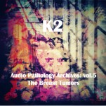 K2 (KIMIHIDE KUSAFUKA) / Audio Pathology Archives vol.5: The Breast Tumors