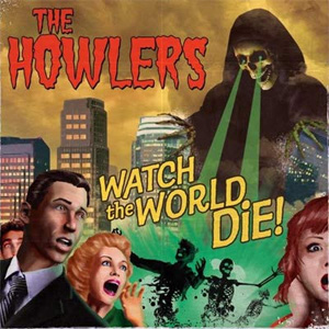 HOWLERS / ハウラーズ / WATCH THE WORLD DIE