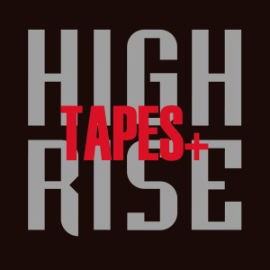 HIGH RISE / TAPES+