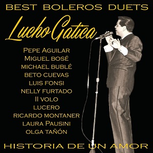 LUCHO GATICA / ルーチョ・ガティーカ / BEST BOLEROS DUETS: HISTORIA DE UN AMOR