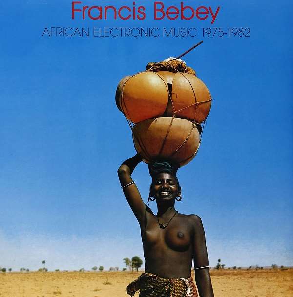 FRANCIS BEBEY / フランシス・ベベイ / AFRICAN ELECTRONIC MUSIC 1975-1982