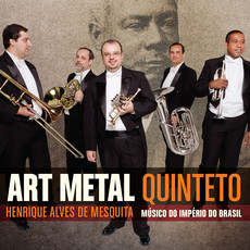 ART METAL QUINTETO / HENRIQUE ALVES DE MESQUITA - MUSICO DO IMPERIO DO BRASIL