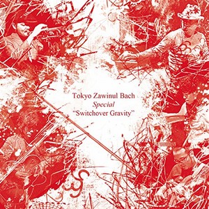 TOKYO ZAWINUL BACH / 東京ザヴィヌルバッハ / SWITCHOVER GRAVITY / スウィッチオーバー・グラビティ