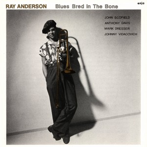 RAY ANDERSON / レイ・アンダーソン / BLUES BRED IN THE BONE / ブルース・ブレッド・イン・ザ・ボーン