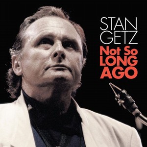 STAN GETZ / スタン・ゲッツ / Not So Long A Go / ナット・ソー・ロング・アゴー