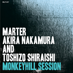 Marter,Akira Nakamura and Toshizo Shiraishi / MONKEYHILL SESSION