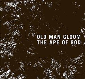 OLD MAN GLOOM / オールド・マン・グルーム / THE APE OF GOD I / ジ・エイプ・オブ・ゴッド I 