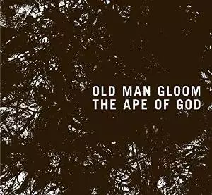 OLD MAN GLOOM / オールド・マン・グルーム / THE APE OF GOD I / ジ・エイプ・オブ・ゴッド I 