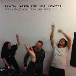 EAMON HARKIN AND JUSTIN CARTER / イーモン・ハーキン・アンド・ジャスティン・カーター / WEEKENDS AND BEGINNINGS