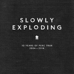 V.A. / SLOWLY EXPLODING - 10 YEARS OF PERC TRAX 2004-2014
