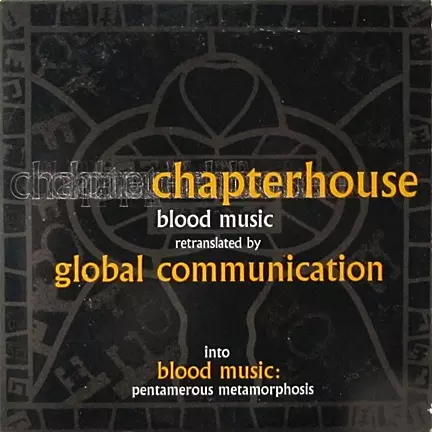 CHAPTERHOUSE / チャプターハウス / Retranslated By Global Communication  / Blood Music: Pentamerous Metamorphosis 