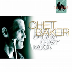 CHET BAKER / チェット・ベイカー / OH YOU CRAZY MOON / オー・ユー・クレイジー・ムーン~ザ・レガシー VOL.4