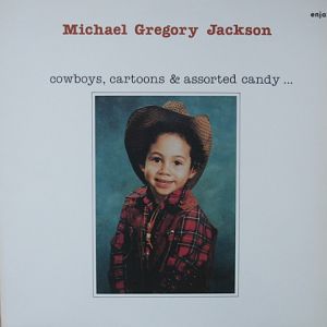 MICHAEL GREGORY JACKSON / マイケル・グレゴリー・ジャクソン / Cowboys, Cartoons & Assorted Candy / カウボーイズ・カートゥーンズ・アンド・アソーテッド・キャンディ