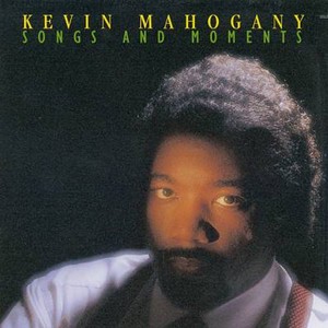 KEVIN MAHOGANY / ケヴィン・マホガニー / SONGS AND MOMENTS / ソングス・アンド・モーメンツ