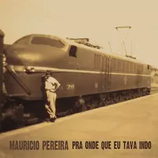 MAURICIO PEREIRA / マウリシオ・ペレイラ / PRA ONDE QUE EU TAVA INDO