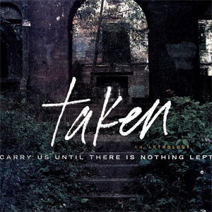 TAKEN / テイクン / CARRY US UNTIL THERE IS NOTHING LEFT