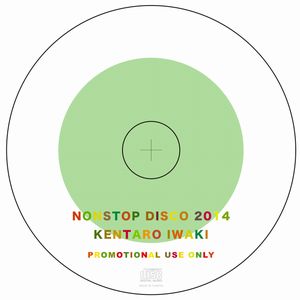 KENTARO IWAKI / 岩城ケンタロウ / NONSTOP DISCO 2014