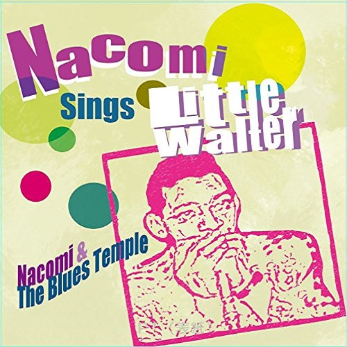 NACOMI & THE BLUES TEMPLE / ナコミ&ザ・ブルース・テンプル / NACOMI SINGS LITTLE WALTER / ナコミ・シングス・リトル・ウォルター