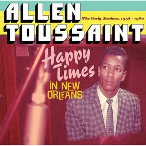 ALLEN TOUSSAINT / アラン・トゥーサン / HAPPY TIMES IN NEW ORLEANS: THE EARLY SESS / ハッピー・タイムズ・イン・ニュー・オリンズ