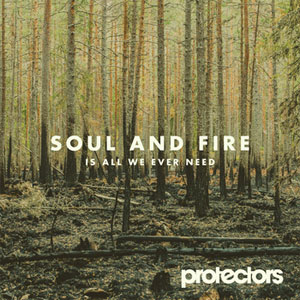 PROTECTORS / Soul And Fire Is All We Ever Need