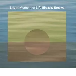 HIRONOBU NOZAWA / 野澤宏信 / BRIGHT MOMENT OF LIFE / ブライト・モーメント・オブ・ライフ
