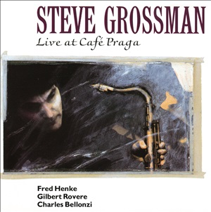 STEVE GROSSMAN / スティーヴ・グロスマン / Live at Cafe Praga / ライヴ・アット・カフェ・プラガ