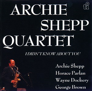 ARCHIE SHEPP / アーチー・シェップ / I Didn't Know About You  / アイ・ディドント・ノウ・アバウト・ユー