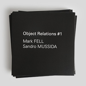 MARK FELL & SANDRO MUSSIDA / OBJECT RELATIONS #1