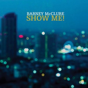 BARNEY MCCLURE / Show Me!
