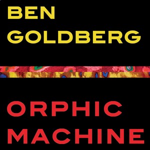 BEN GOLDBERG / ベン・ゴールドバーグ / Orphic Machine 