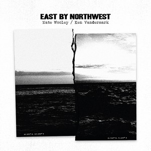 NATE WOOLEY & KEN VANDERMARK / ネイト・ウーリー&ケン・ヴァンダーマーク / East By Northwest