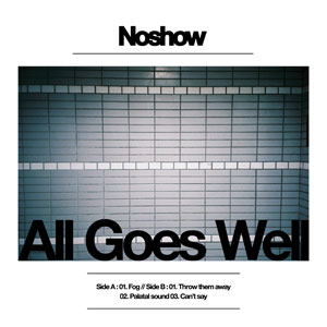 Noshow / All goes well 【RECORD STORE DAY 04.18.2015】