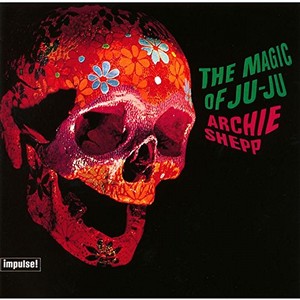 ARCHIE SHEPP / アーチー・シェップ / The Magic Of Ju-ju / ザ・マジック・オブ・ジュジュ 