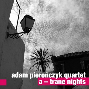 ADAM PIERONCZYK / アダム・ピエロンツィク / A - Trane Nights(2CD)